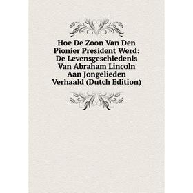 

Книга Hoe De Zoon Van Den Pionier President Werd: De Levensgeschiedenis Van Abraham Lincoln Aan Jongelieden Verhaald