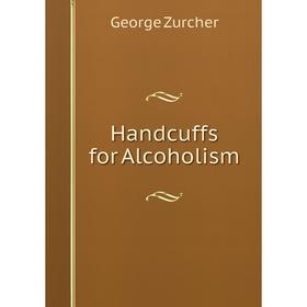 

Книга Handcuffs for Alcoholism