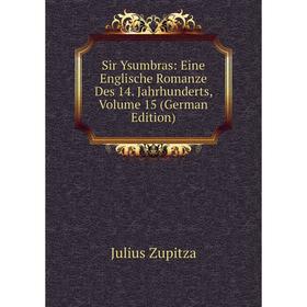 

Книга Sir Ysumbras: Eine Englische Romanze Des 14. Jahrhunderts, Volume 15 (German Edition)