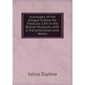 

Книга Autotypes of the Unique Cotton Ms. Vitellius a XV in the British Museum, with a Transliteration and Notes