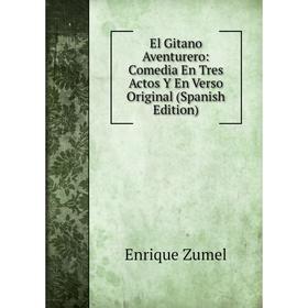 

Книга El Gitano Aventurero: Comedia En Tres Actos Y En Verso Original (Spanish Edition)