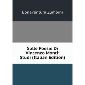 

Книга Sulle Poesie Di Vincenzo Monti: Studi (Italian Edition)