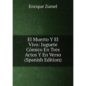 

Книга El Muerto Y El Vivo: Juguete Cómico En Tres Actos Y En Verso (Spanish Edition)