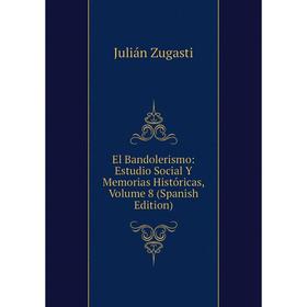 

Книга El Bandolerismo: Estudio Social Y Memorias Históricas, Volume 8 (Spanish Edition)