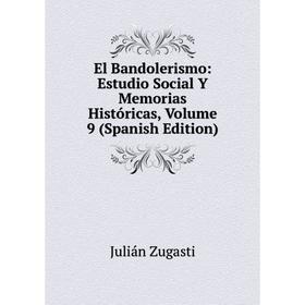 

Книга El Bandolerismo: Estudio Social Y Memorias Históricas, Volume 9 (Spanish Edition)