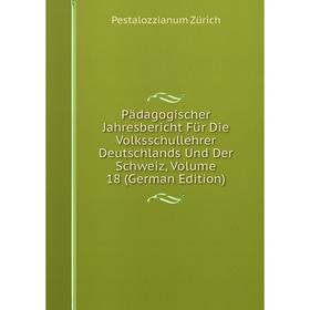 

Книга Pädagogischer Jahresbericht Für Die Volksschullehrer Deutschlands und der Schweiz, Volume 18