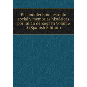 

Книга El bandolerismo; estudio social y memorias históricas por Julian de Zugasti Volume 5 (Spanish Edition)