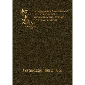 

Книга Pädagogischer Jahresbericht Für Deutschlands Volksschullehrer, Volume 7