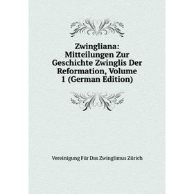 

Книга Zwingliana: Mitteilungen Zur Geschichte Zwinglis Der Reformation, Volume 1 (German Edition)