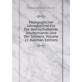 

Книга Pädagogischer Jahresbericht Für Die Volksschullehrer Deutschlands und der Schweiz, Volume 22