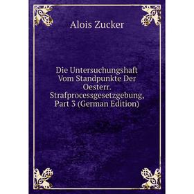 

Книга Die Untersuchungshaft Vom Standpunkte Der Oesterr. Strafprocessgesetzgebung, Part 3 (German Edition)