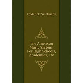 

Книга The American Music System: For High Schools, Academies, Etc
