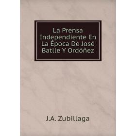 

Книга La Prensa Independiente En La Época De José Batlle Y Ordóñez