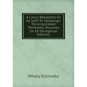 

Книга A Linczi Békekötés És Az 1647-Ki Vallásügyi Törvenyczikkek Története, Volumes 16-18 (Hungarian Edition)