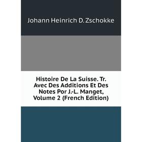

Книга Histoire De La Suisse. Tr. Avec Des Additions Et Des Notes Por J.-L. Manget, Volume 2 (French Edition)