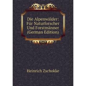 

Книга Die Alpenwälder: Für Naturforscher Und Forstmänner (German Edition)