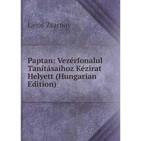 

Книга Paptan: Vezérfonalul Tanításaihoz Kézirat Helyett (Hungarian Edition)