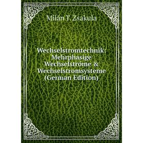 

Книга Wechselstromtechnik: Mehrphasige Wechselströme & Wechselstromsysteme (German Edition)