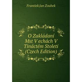 

Книга O Zakládaní Mst V echách V Tináctém Století (Czech Edition)