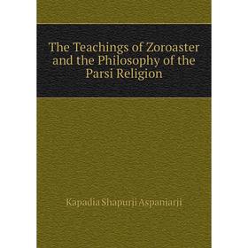 

Книга The Teachings of Zoroaster and the Philosophy of the Parsi Religion