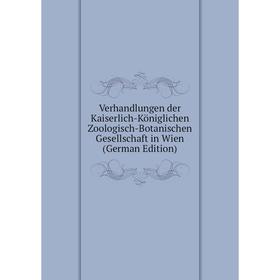 

Книга Verhandlungen der Kaiserlich-Königlichen Zoologisch-Botanischen Gesellschaft in Wien (German Edition)