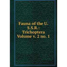 

Книга Fauna of the U.S.S.R.: Trichoptera Volume v. 2 no. 1