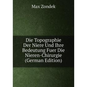 

Книга Die Topographie Der Niere Und Ihre Bedeutung Fuer Die Nieren-Chirurgie (German Edition)