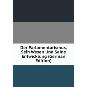 

Книга Der Parlamentarismus, Sein Wesen Und Seine Entwicklung (German Edition)