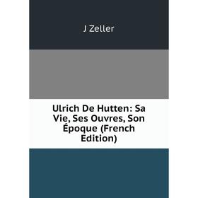 

Книга Ulrich De Hutten: Sa Vie, Ses Ouvres, Son Époque (French Edition)