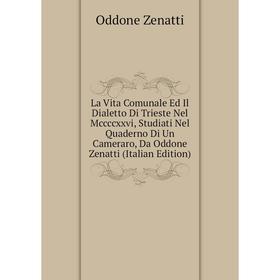 

Книга La Vita Comunale Ed Il Dialetto Di Trieste Nel Mccccxxvi, Studiati Nel Quaderno Di Un Cameraro, Da Oddone Zenatti