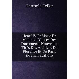 

Книга Henri IV Et Marie De Médicis: D'après Des Documents Nouveaux Tirés Des Archives De Florence Et De Paris
