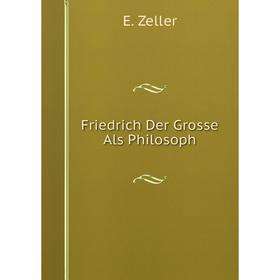 

Книга Friedrich Der Grosse Als Philosoph