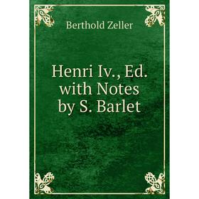 

Книга Henri Iv., Ed. with Notes by S. Barlet