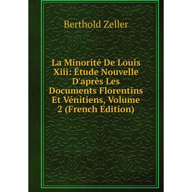 

Книга La Minorité De Louis Xiii: Étude Nouvelle D'après Les Documents Florentins Et Vénitiens, Volume 2