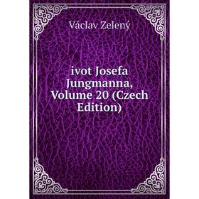 

Книга Ivot Josefa Jungmanna, Volume 20 (Czech Edition)