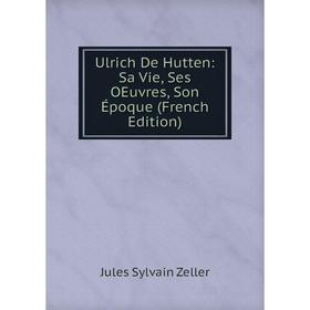 

Книга Ulrich De Hutten: Sa Vie, Ses OEuvres, Son Époque (French Edition)
