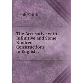 

Книга The Accusative with Infinitive and Some Kindred Constructions in English.