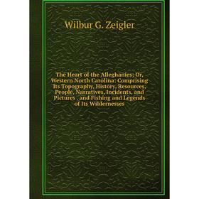 

Книга The Heart of the Alleghanies; Or, Western North Carolina: Comprising Its Topography, History, Resources, People, Narratives, Incidents, and Pict