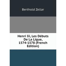 

Книга Henri Iii, Les Débuts De La Ligue, 1574-1578 (French Edition)