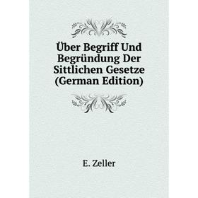 

Книга Über Begriff Und Begründung Der Sittlichen Gesetze (German Edition)