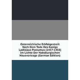 

Книга Osterreichische Erbfolgestreit Nach Dem Tode Des Konigs Ladislaus Postumus (1457-1458) Im Lichte Der Habsburgischen Hausvertrage