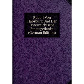 

Книга Rudolf Von Habsburg Und Der Osterreichische Staatsgedanke (German Edition)