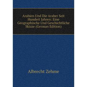 

Книга Arabien Und Die Araber Seit Hundert Jahren: Eine Geographische Und Geschichtliche Skizze (German Edition)