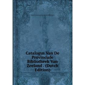 

Книга Catalogus Van De Provinciale Bibliotheek Van Zeeland. (Dutch Edition)