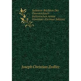 

Книга Soldaten-Büchlein Der Österreichisch-Italienischen Armee Gewidmet (German Edition)