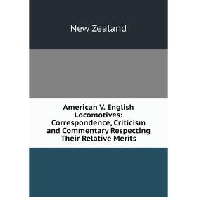 

Книга American V. English Locomotives: Correspondence, Criticism and Commentary Respecting Their Relative Merits