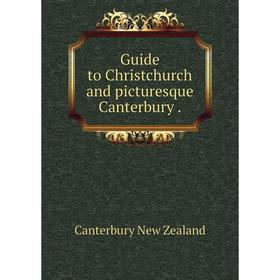 

Книга Guide to Christchurch and picturesque Canterbury.