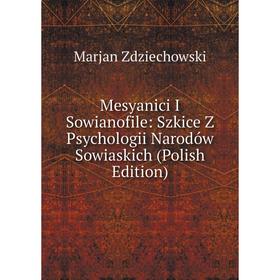

Книга Mesyanici I Sowianofile: Szkice Z Psychologii Narodów Sowiaskich (Polish Edition)
