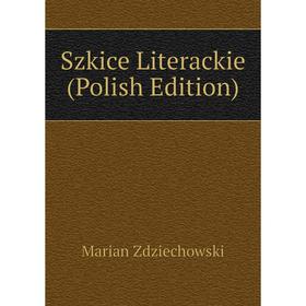 

Книга Szkice Literackie (Polish Edition)