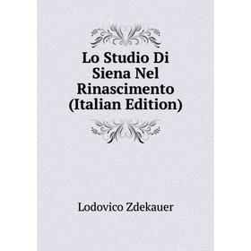 

Книга Lo Studio Di Siena Nel Rinascimento
